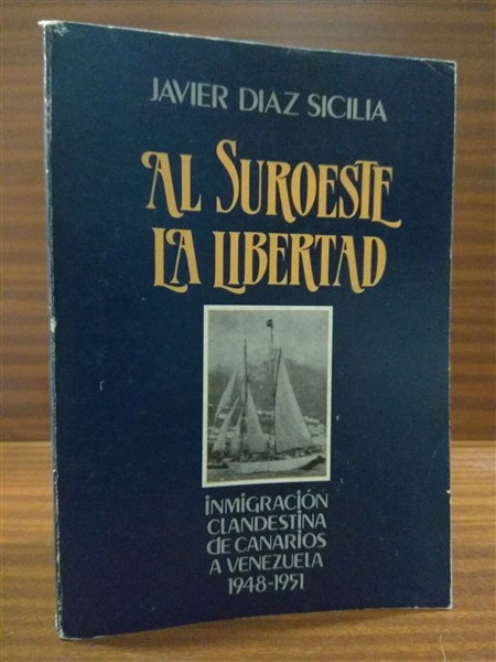 AL SUROESTE LA LIBERTAD. Inmigración clandestina de canarios a Venezuela. 1948-1951